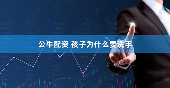 公牛配资 孩子为什么要洗手